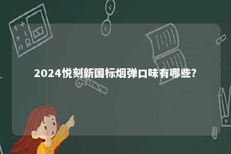 2024悦刻新国标烟弹口味有哪些？ 